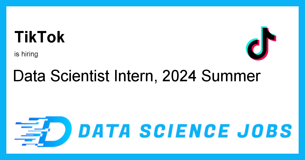 Data Scientist Intern - 2024 Summer at TikTok, United States
